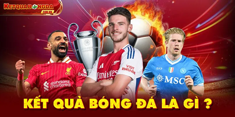 Kết Quả Bóng Đá Là Gì?